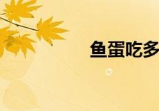 鱼蛋吃多了有什么好处