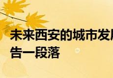 未来西安的城市发展预计在近十年里就基本上告一段落