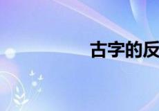 古字的反义词是什么字
