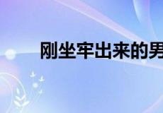 刚坐牢出来的男人最想做的是什么？