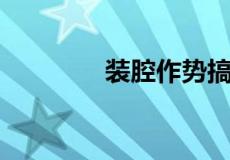 装腔作势搞动作是什么生肖