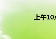 上午10点是什么时辰