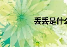 丢丢是什么意思网络用语