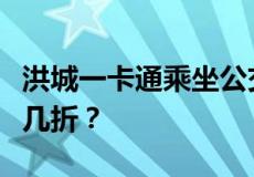 洪城一卡通乘坐公交地铁优惠政策有哪些？打几折？