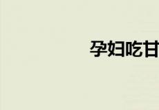 孕妇吃甘蔗对胎儿好吗
