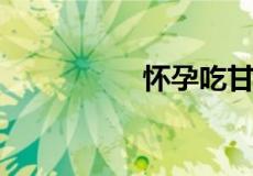 怀孕吃甘蔗对胎儿好吗