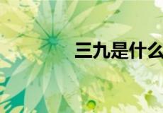 三九是什么时候?一共几天?