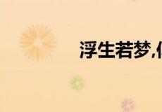 浮生若梦,似水流年的意思