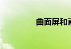 曲面屏和直面屏的优缺点