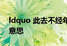 ldquo 此去不经年,后会终有期 rdquo 什么意思
