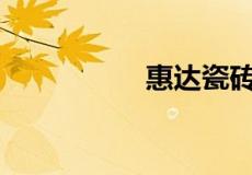 惠达瓷砖口碑怎么样？