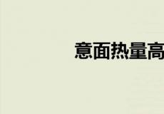 意面热量高还是米饭热量高