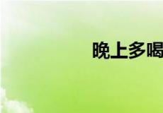 晚上多喝水有什么危害
