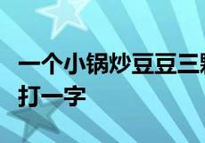 一个小锅炒豆豆三颗豆两颗掉外边一颗留中间打一字