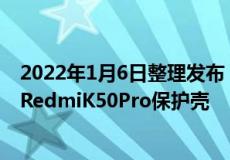 2022年1月6日整理发布： 现在某电商平台上架了疑似小米RedmiK50Pro保护壳