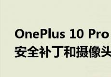OnePlus 10 Pro 更新带来 2022 年 5 月的安全补丁和摄像头改进