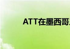 ATT在墨西哥三个新城市推出5G